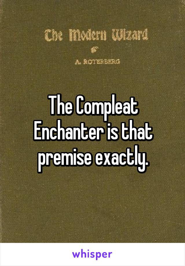 The Compleat Enchanter is that premise exactly.