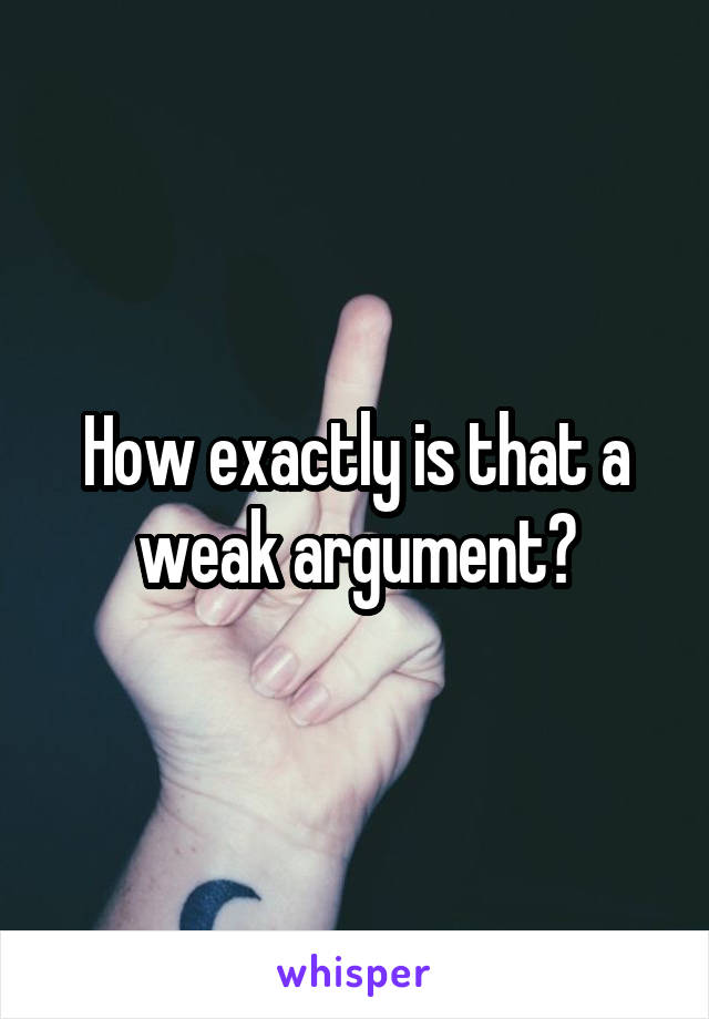 How exactly is that a weak argument?