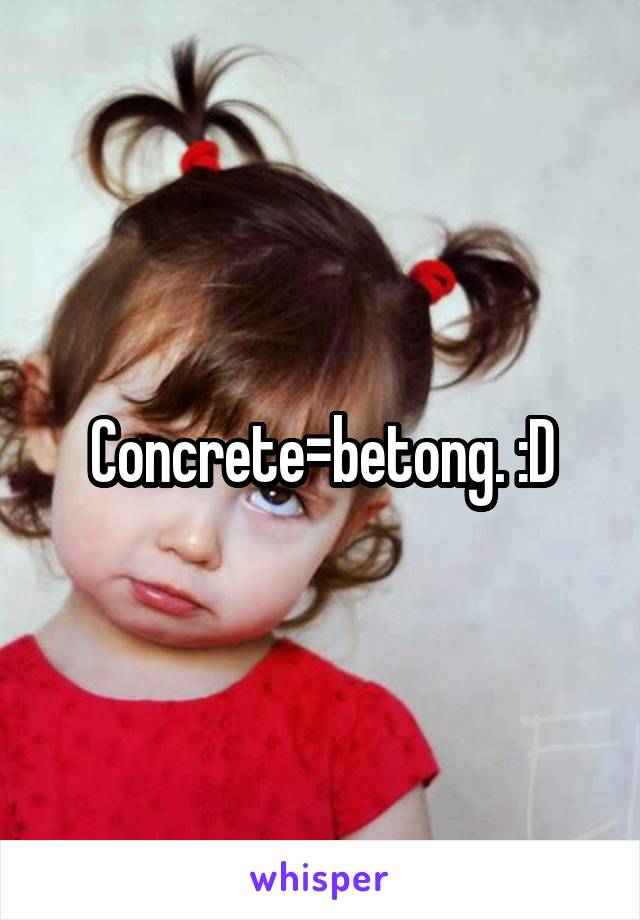 Concrete=betong. :D