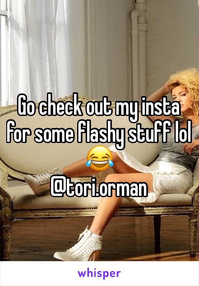 Go check out my insta for some flashy stuff lol 😂 
@tori.orman