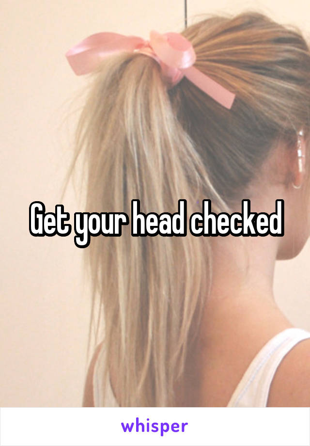 Get your head checked