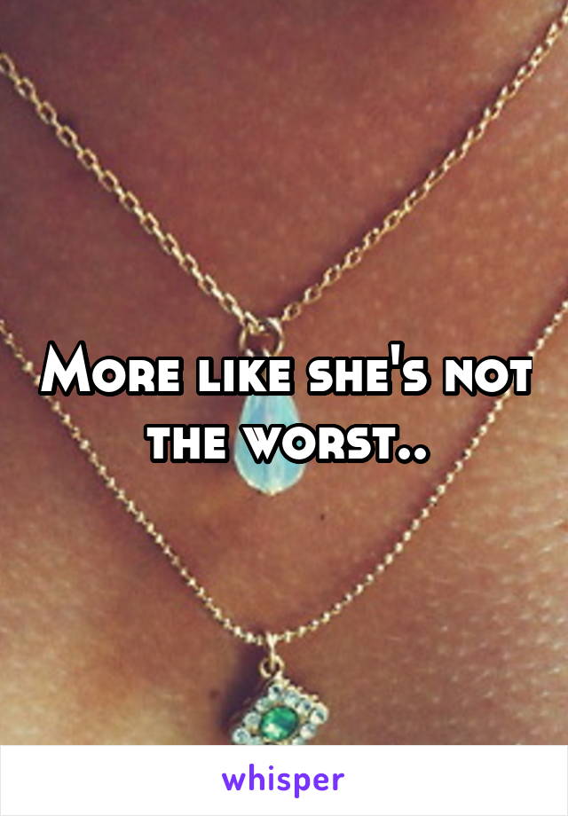 More like she's not the worst..