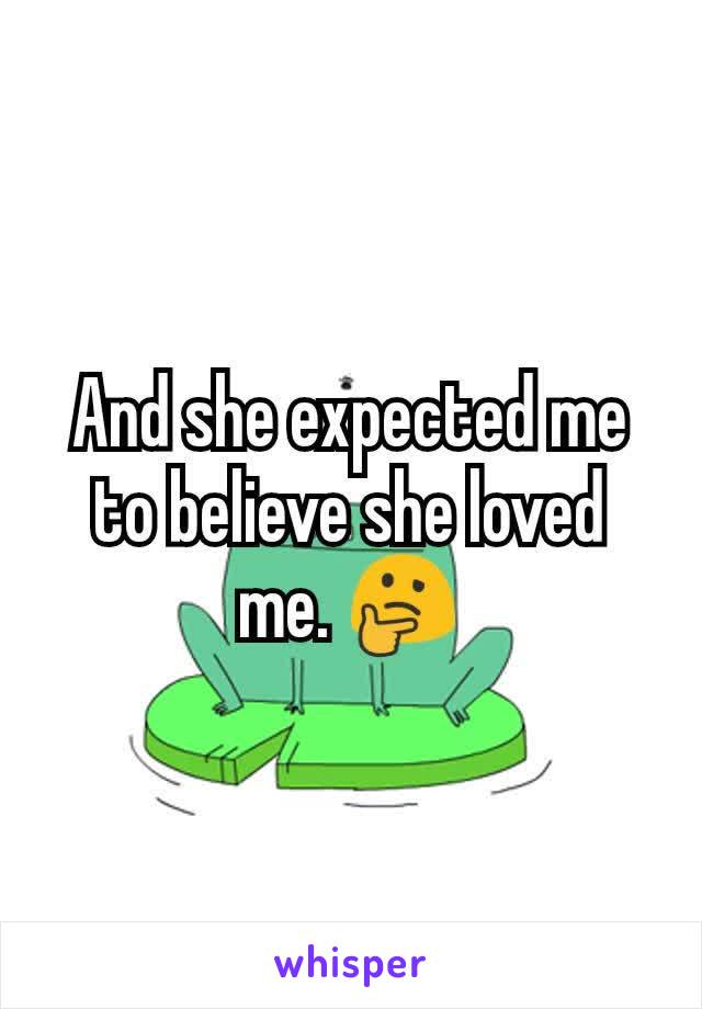 And she expected me to believe she loved me. 🤔
