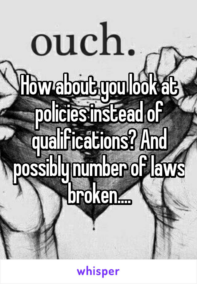 How about you look at policies instead of qualifications? And possibly number of laws broken....