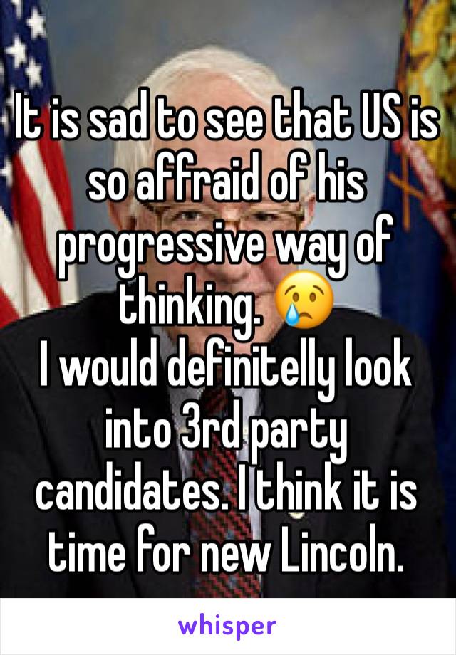 It is sad to see that US is so affraid of his progressive way of thinking. 😢
I would definitelly look into 3rd party candidates. I think it is time for new Lincoln.