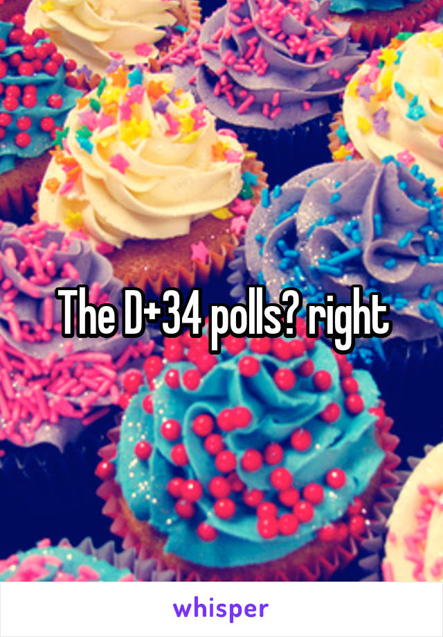 The D+34 polls? right