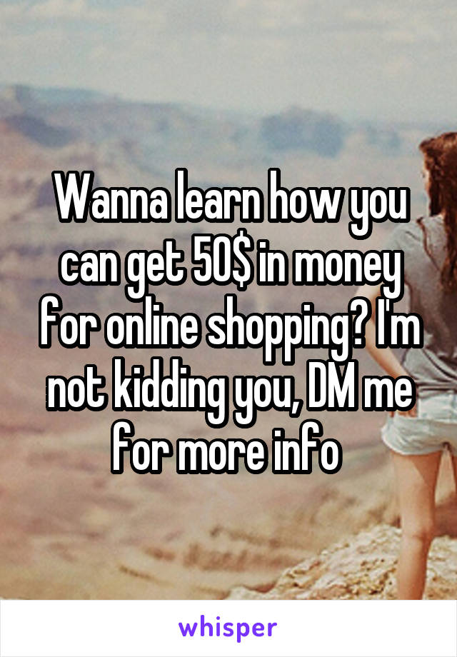 Wanna learn how you can get 50$ in money for online shopping? I'm not kidding you, DM me for more info 