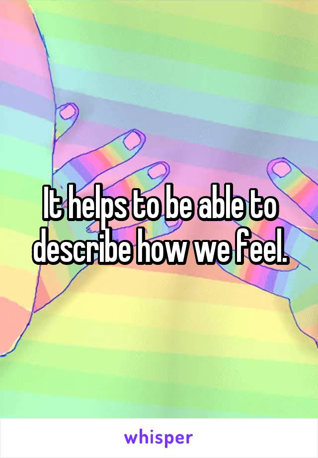 It helps to be able to describe how we feel.