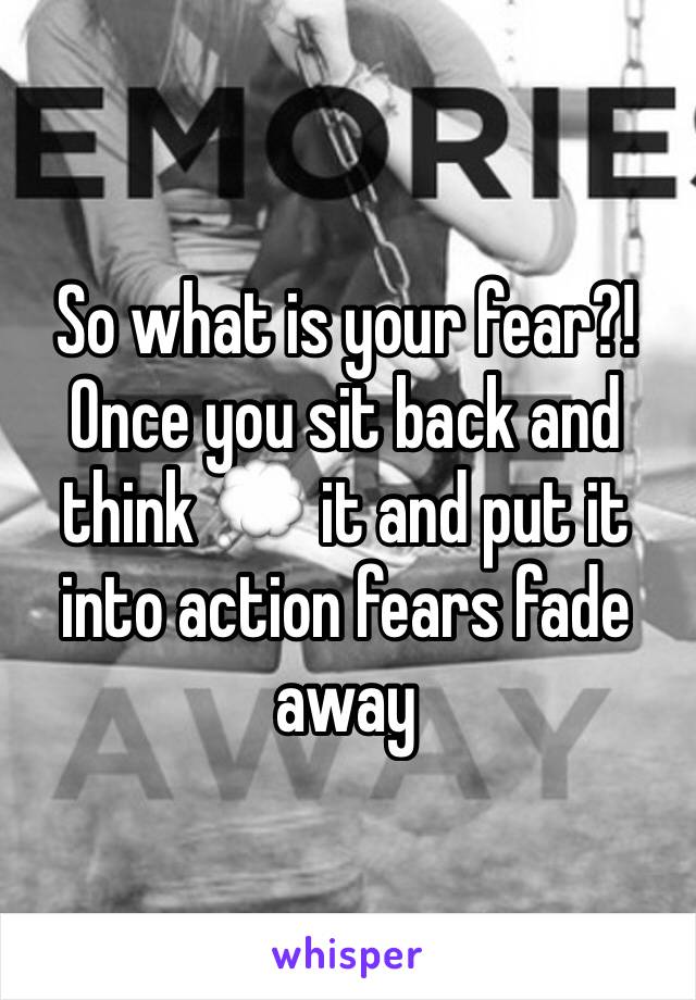 So what is your fear?! Once you sit back and think 💭 it and put it into action fears fade away 