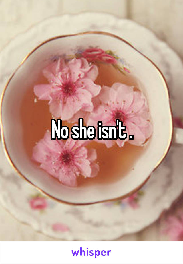 No she isn't .