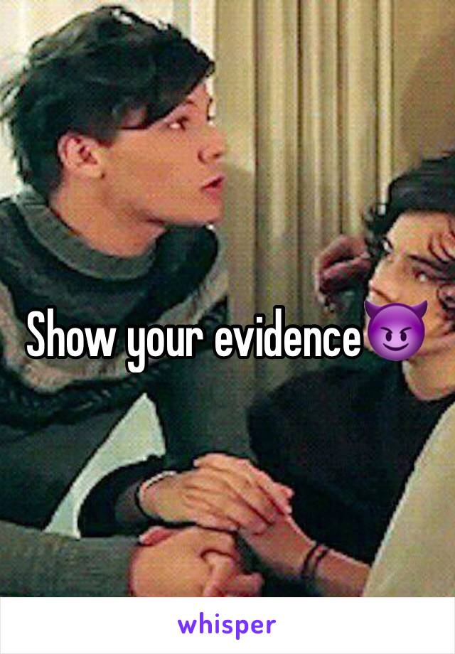 Show your evidence😈