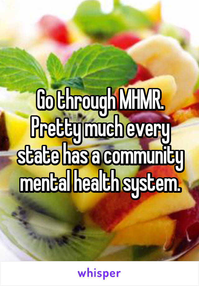 Go through MHMR. Pretty much every state has a community mental health system.