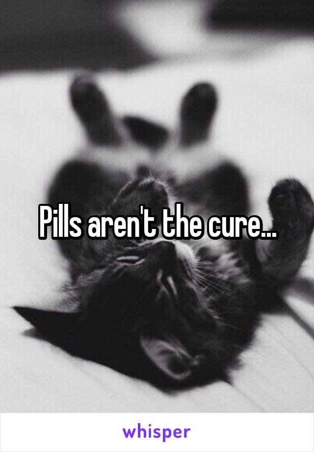 Pills aren't the cure...