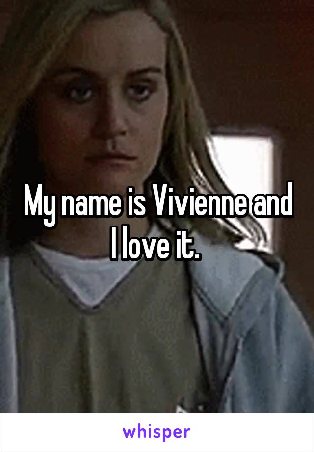 My name is Vivienne and I love it. 