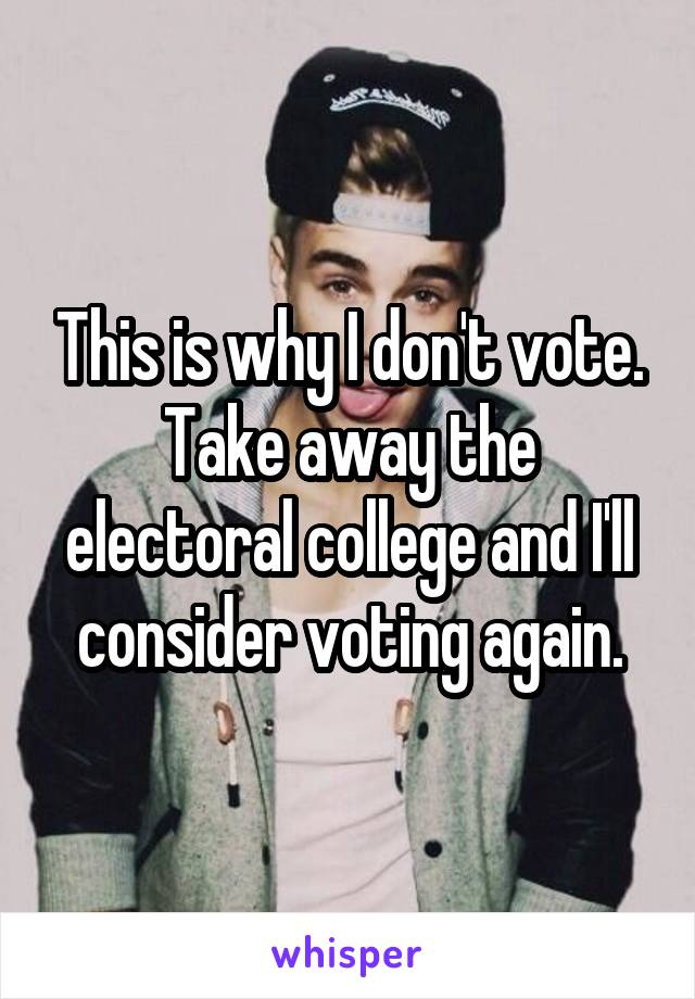 This is why I don't vote. Take away the electoral college and I'll consider voting again.