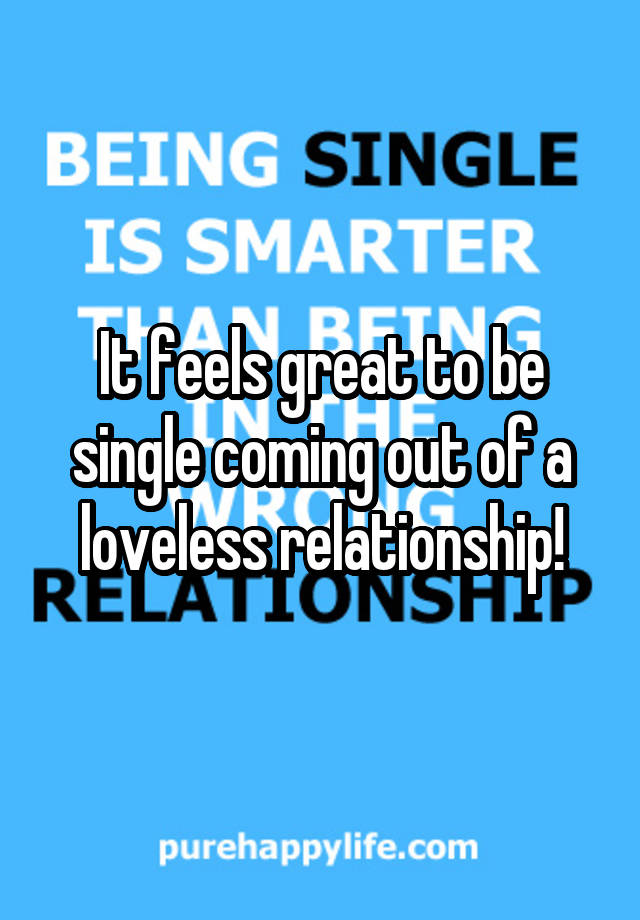 it-feels-great-to-be-single-coming-out-of-a-loveless-relationship