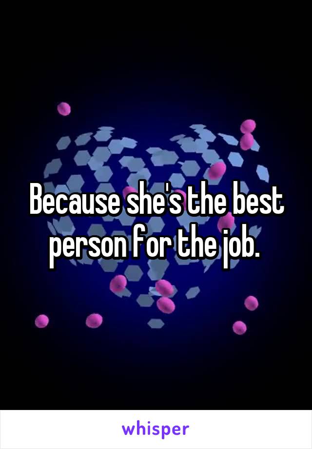 Because she's the best person for the job. 