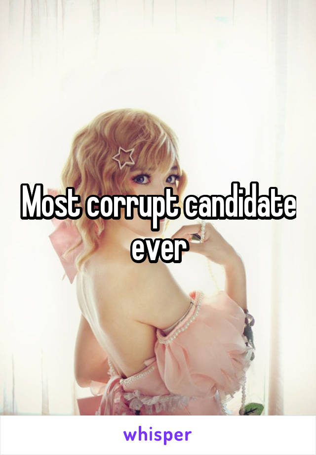 Most corrupt candidate ever