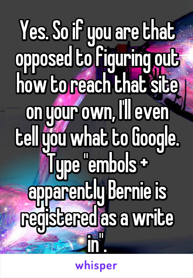 Yes. So if you are that opposed to figuring out how to reach that site on your own, I'll even tell you what to Google. Type "embols + apparently Bernie is registered as a write in".