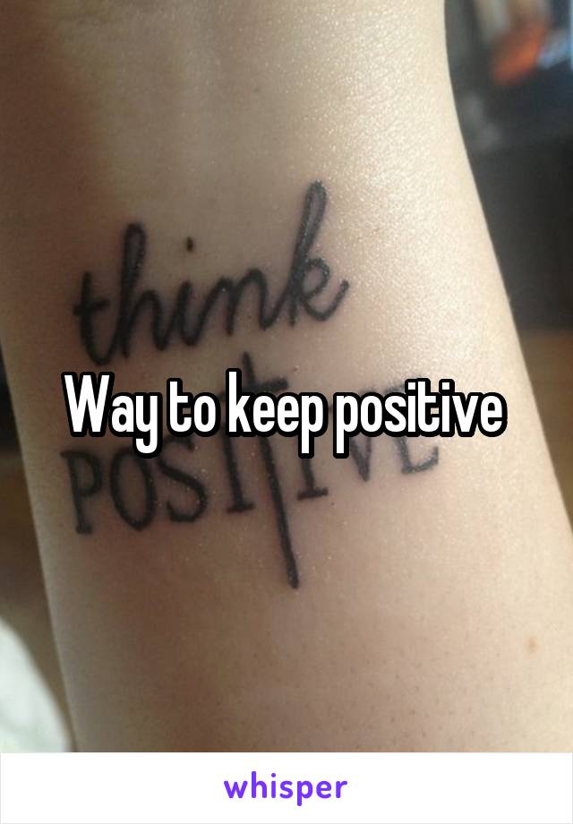 Way to keep positive 