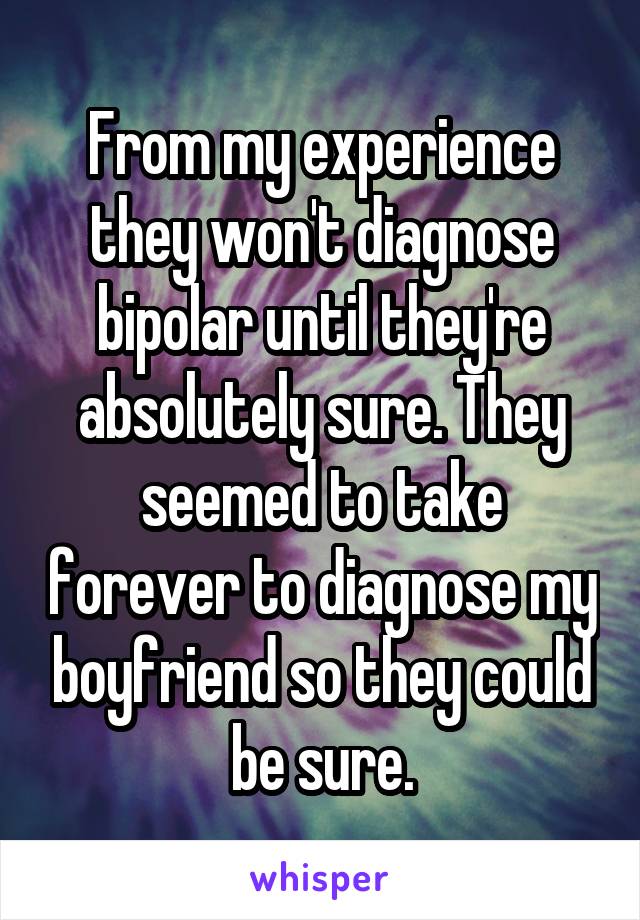 From my experience they won't diagnose bipolar until they're absolutely sure. They seemed to take forever to diagnose my boyfriend so they could be sure.