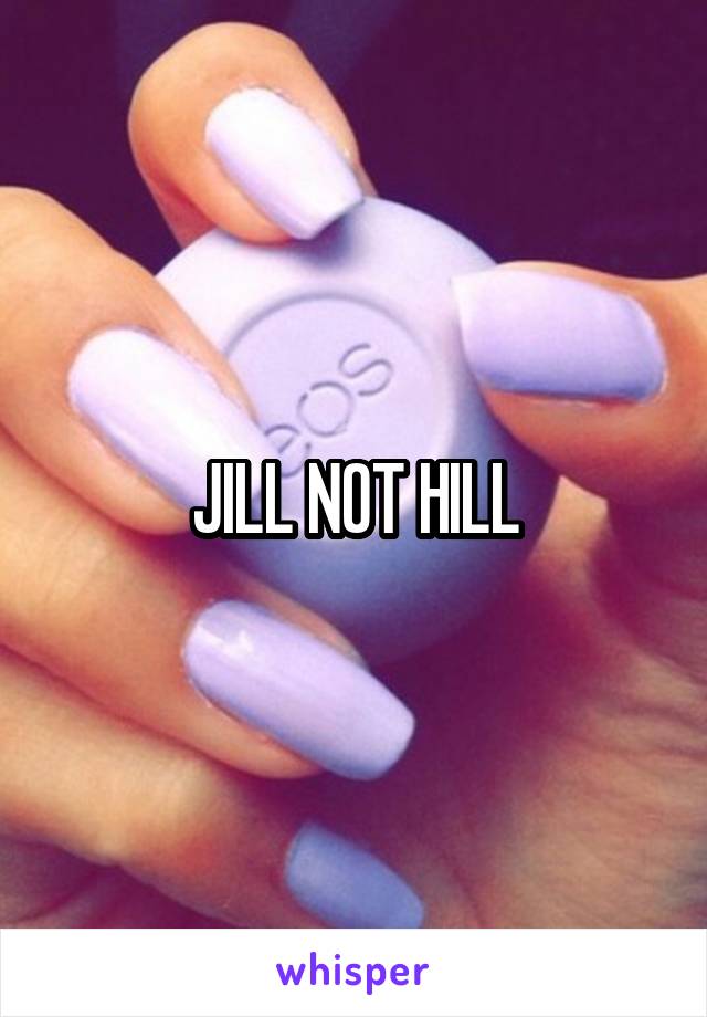 JILL NOT HILL