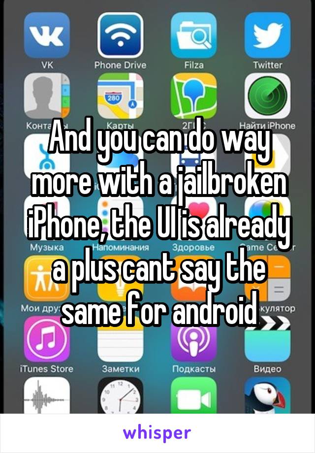 And you can do way more with a jailbroken iPhone, the UI is already a plus cant say the same for android