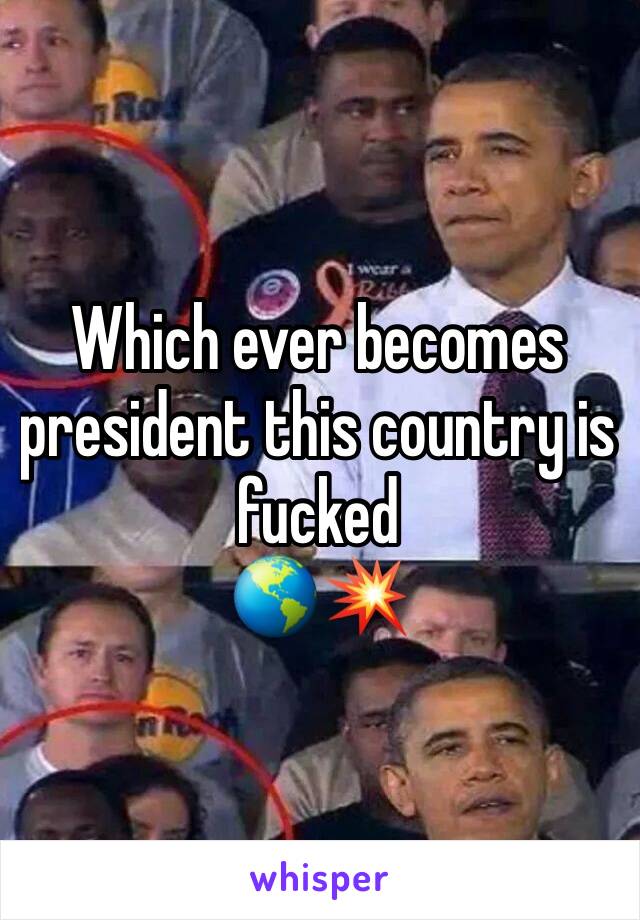 Which ever becomes president this country is fucked 
🌎💥