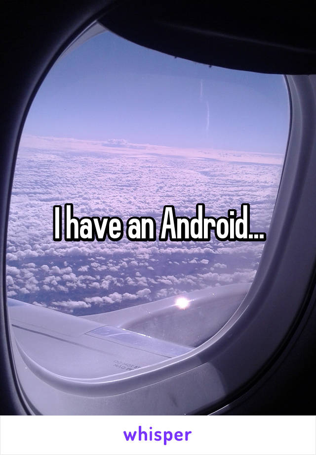 I have an Android...