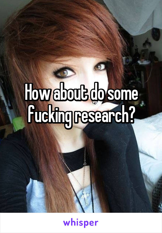 How about do some fucking research?
