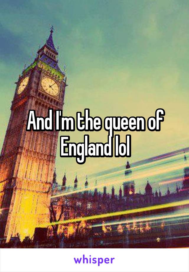 And I'm the queen of England lol