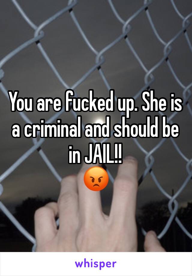 You are fucked up. She is a criminal and should be in JAIL!! 
😡