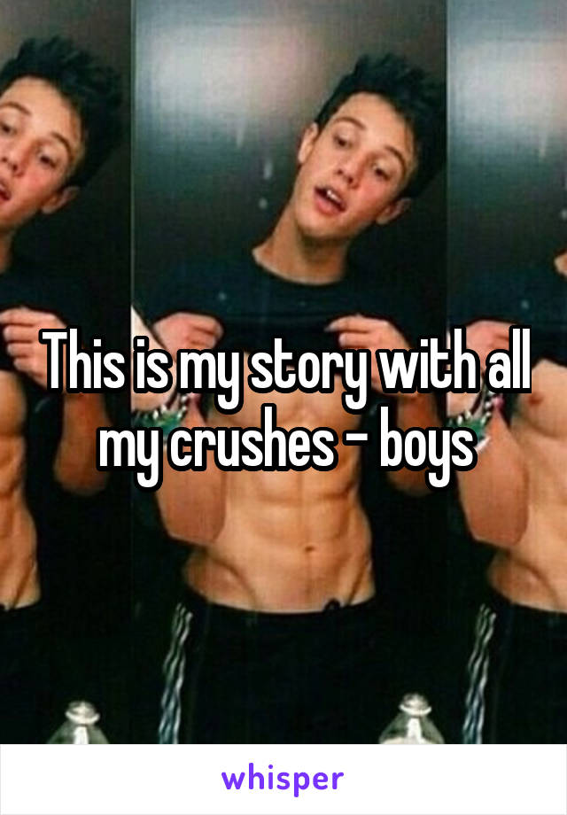 This is my story with all my crushes - boys