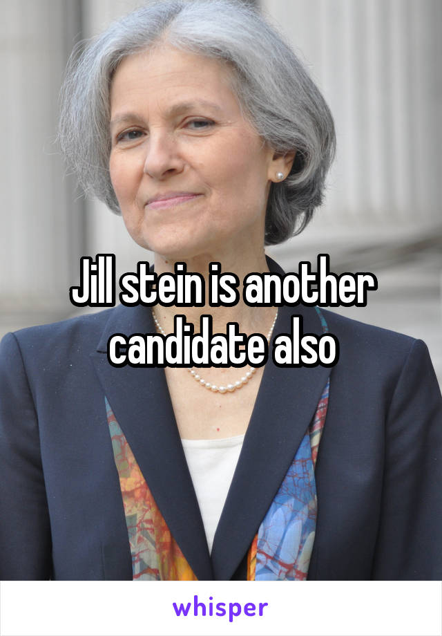 Jill stein is another candidate also