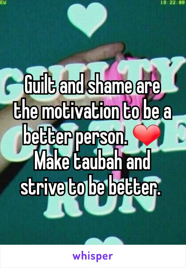 Guilt and shame are the motivation to be a better person. ❤ Make taubah and strive to be better. 