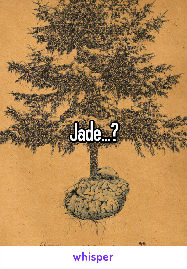 Jade...?