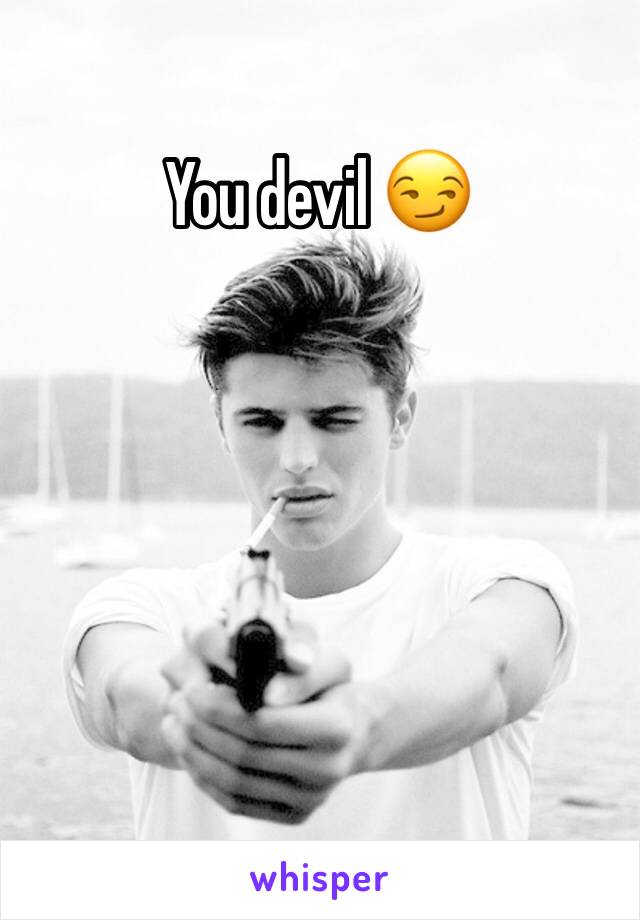 You devil 😏