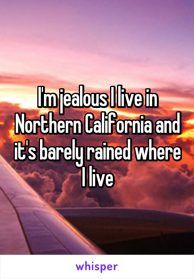 I'm jealous I live in Northern California and it's barely rained where I live