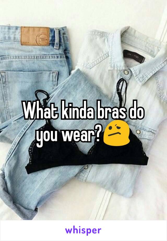 What kinda bras do you wear?😕