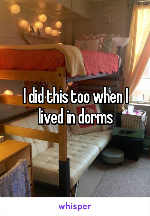 I did this too when I lived in dorms