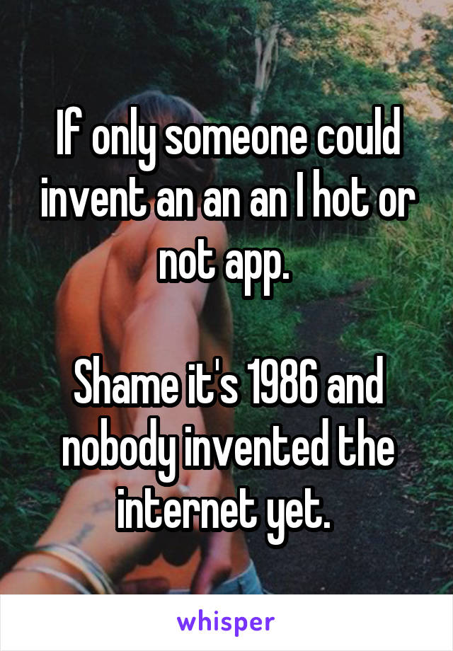 If only someone could invent an an an I hot or not app. 

Shame it's 1986 and nobody invented the internet yet. 