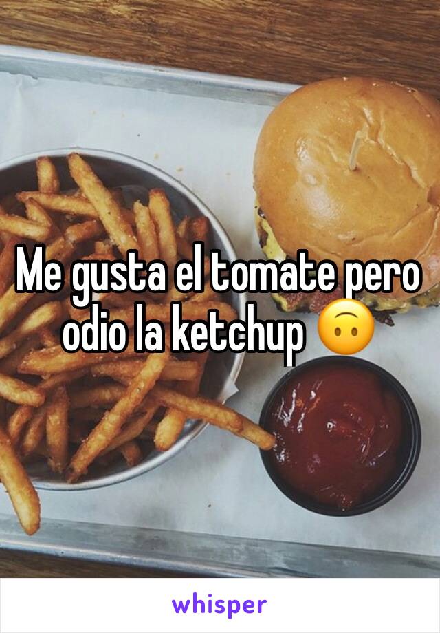 Me gusta el tomate pero odio la ketchup 🙃