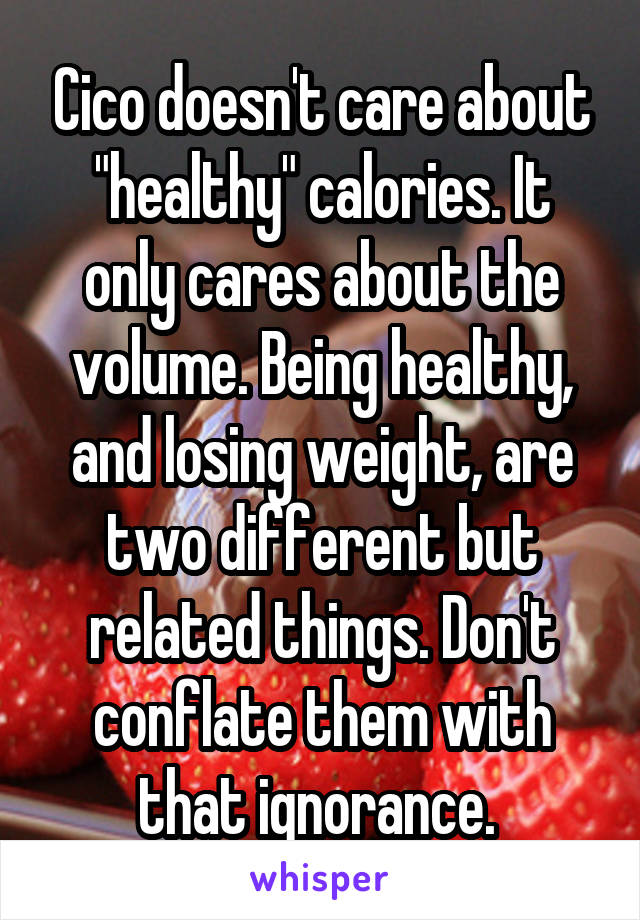 Cico doesn't care about "healthy" calories. It only cares about the volume. Being healthy, and losing weight, are two different but related things. Don't conflate them with that ignorance. 