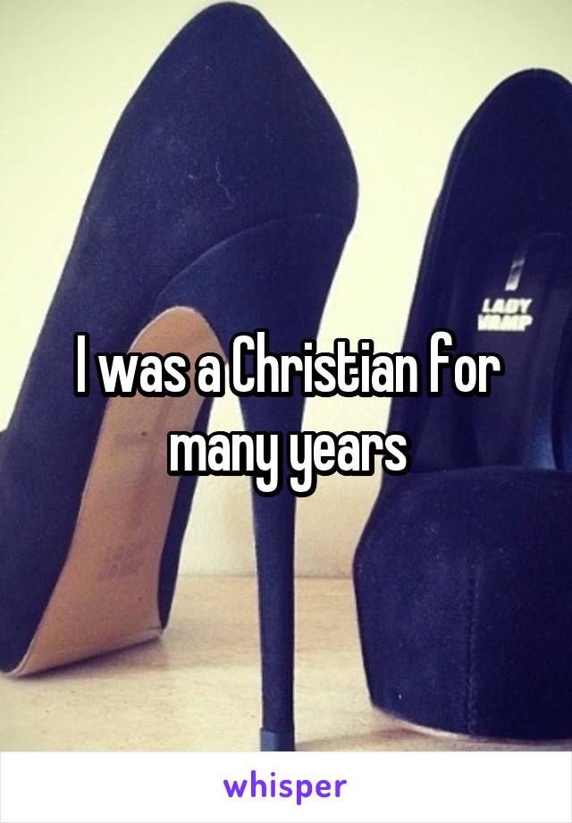 I was a Christian for many years