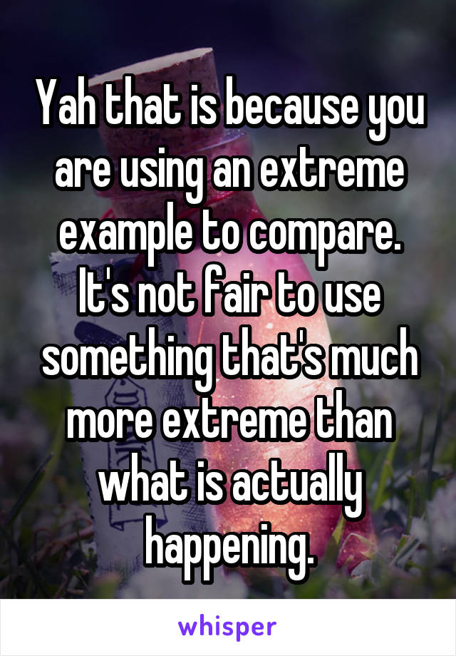 Yah that is because you are using an extreme example to compare. It's not fair to use something that's much more extreme than what is actually happening.