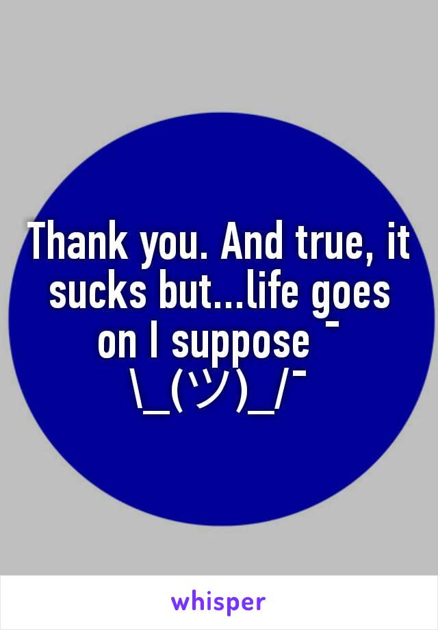 Thank you. And true, it sucks but...life goes on I suppose ¯\_(ツ)_/¯