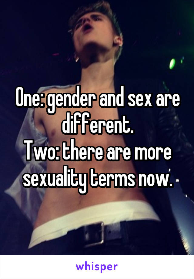 One: gender and sex are different.
Two: there are more sexuality terms now.