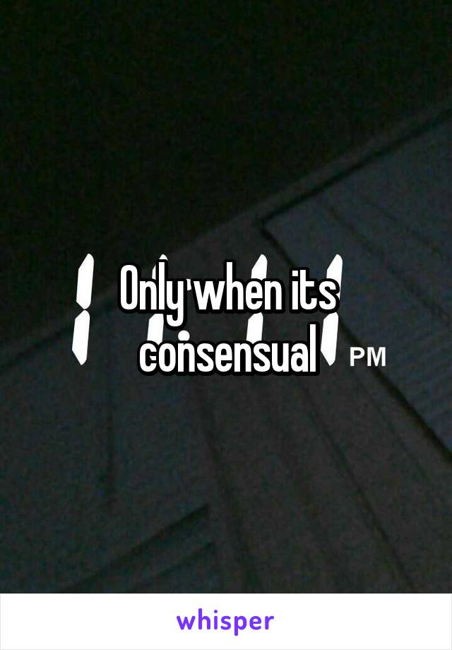 Only when its consensual