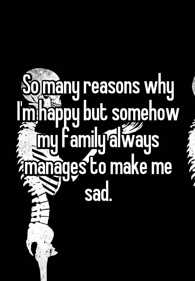 so-many-reasons-why-i-m-happy-but-somehow-my-family-always-manages-to