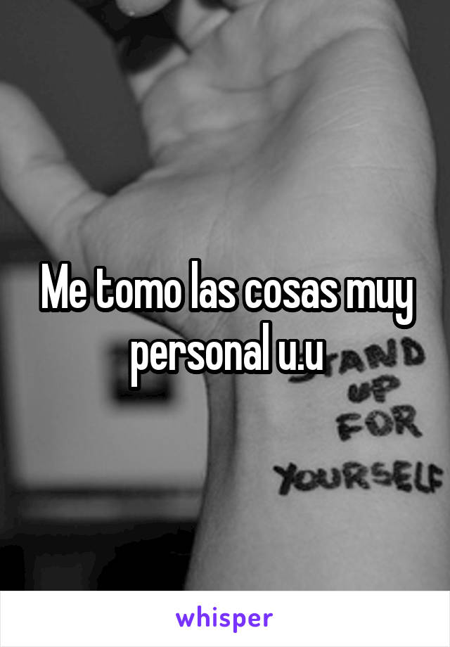 Me tomo las cosas muy personal u.u